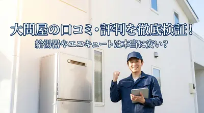 大問屋の口コミ・評判を徹底検証！給湯器やエコキュートは本当に安い？