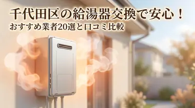 千代田区の給湯器交換で安心！おすすめ業者20選と口コミ比較