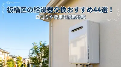 板橋区の給湯器交換おすすめ44選！口コミや費用を徹底比較