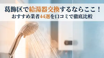 葛飾区で給湯器交換するならここ！おすすめ業者44選を口コミで徹底比較